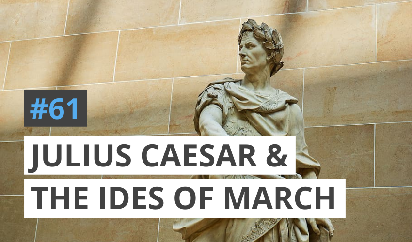 Julius Caesar, the Ides of March, and the Establishment of the Roman Empire (#61)
