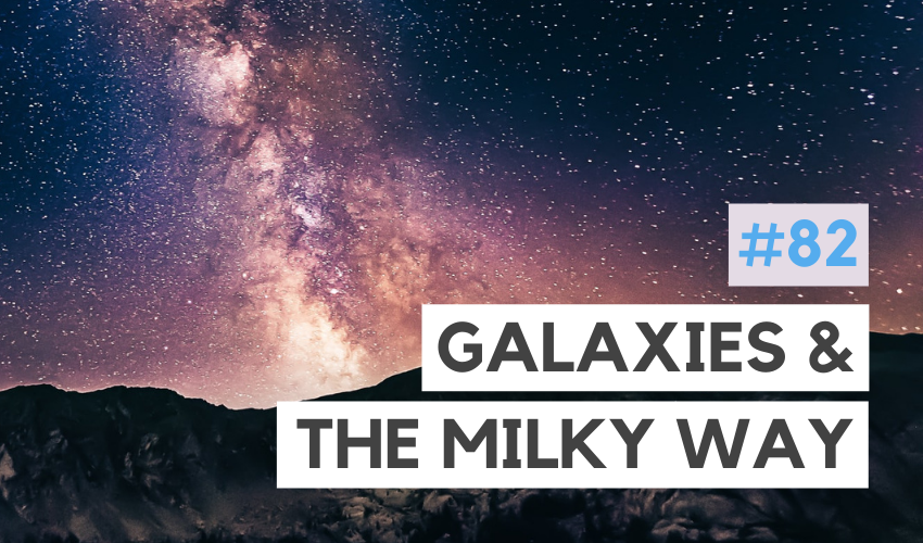 Astronomy: Galaxies & The Milky Way (#82)