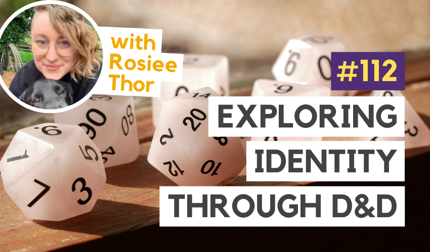 D&D: Exploring Your Own Identity Through D&D (with Rosiee Thor) (#112)