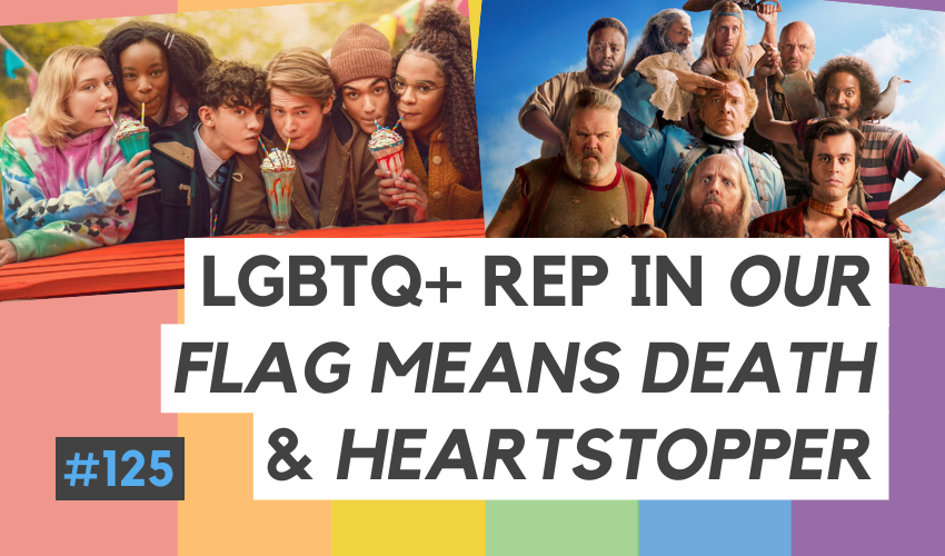 LGBTQ+ Representation in Heartstopper, Our Flag Means Death & Stranger Things (with Charly Bristow) (#125)