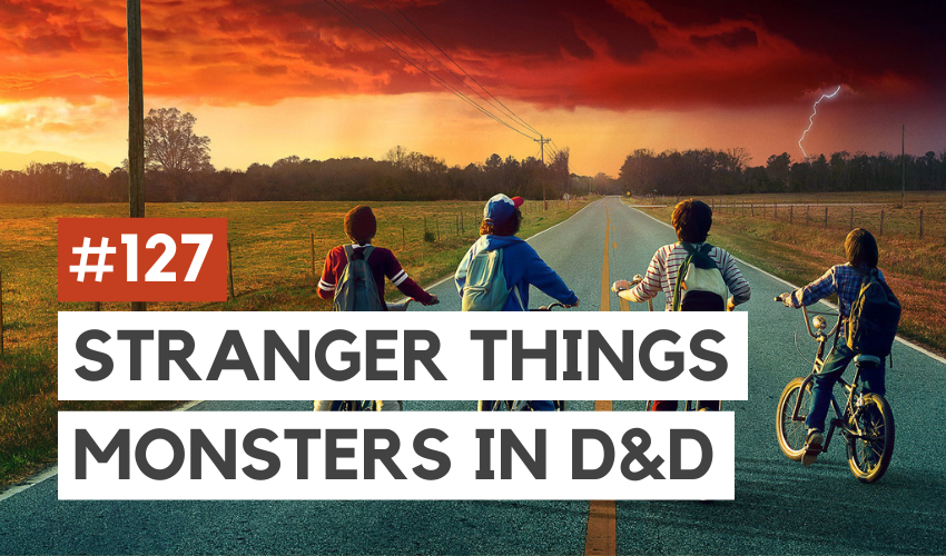 D&D: ‘Stranger Things’ Monsters in the Show vs. D&D Lore (#127)