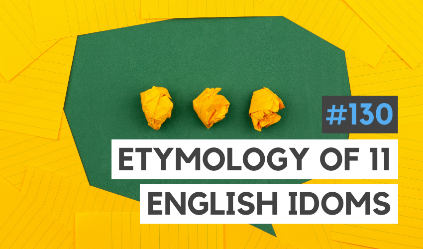 The Etymology of 11 Everyday English Idioms (#130)