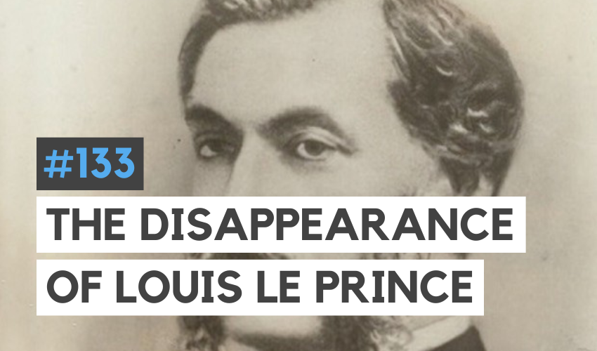 The Disappearance of Louis Le Prince, the Forgotten Father of Motion Picture (#133)