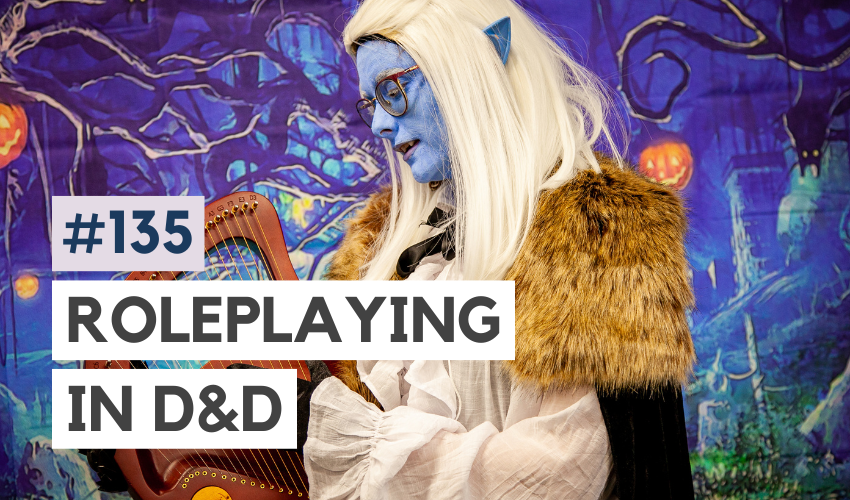 D&D: How to Roleplay & Get Into the Head of Your Character (#135)
